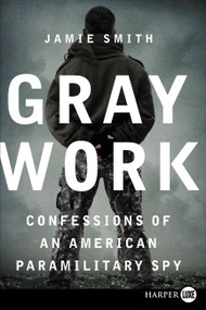 Gray Work (Confessions of an American Paramilitary Spy) - 9780062326478 by Jamie Smith, 9780062326478