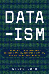 Data-ism (The Revolution Transforming Decision Making, Consumer Behavior, and Almost Everything Else) by Steve Lohr, 9780062226815