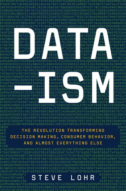 Data-ism (The Revolution Transforming Decision Making, Consumer Behavior, and Almost Everything Else) by Steve Lohr, 9780062226815
