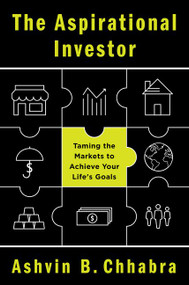 The Aspirational Investor (Taming the Markets to Achieve Your Life's Goals) by Ashvin B. Chhabra, 9780062235091