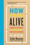 How to Be Alive (A Guide to the Kind of Happiness That Helps the World) by Colin Beavan, 9780062236708