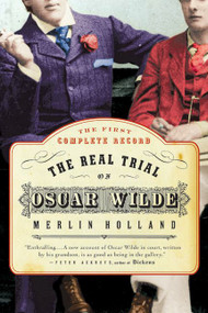 The Real Trial of Oscar Wilde (The First Uncensored Transcript of The Trial of Oscar Wilde vs. John Douglas (Marquess of Queensberry), 1895) by Merlin Holland, 9780007158058