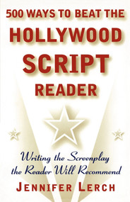 500 Ways to Beat the Hollywood Script Reader (Writing the Screenplay the Reader Will Recommend) by Jennifer Lerch, 9780684856407