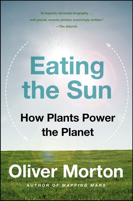Eating the Sun (How Plants Power the Planet) by Oliver Morton, 9780007163656