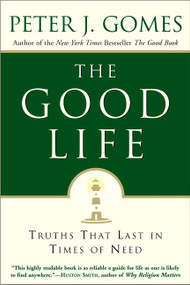 The Good Life (Truths That Last in Times of Need) by Peter J. Gomes, 9780060000769