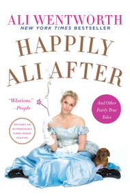 Happily Ali After (And Other Fairly True Tales) - 9780062238504 by Ali Wentworth, 9780062238504
