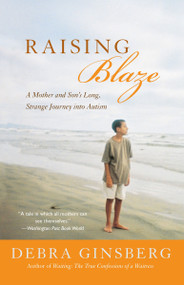 Raising Blaze (A Mother and Son's Long, Strange Journey into Autism) by Debra Ginsberg, 9780060004330