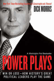 Power Plays (Win or Lose--How History's Great Political Leaders Play the Game) by Dick Morris, 9780060004446