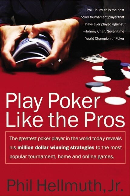 Play Poker Like the Pros (The greatest poker player in the world today reveals his million-dollar-winning strategies to the most popular tournament, home and online games) by Phil Hellmuth, Jr., 9780060005726