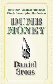 Dumb Money (How Our Greatest Financial Minds Bankrupted the Nation) by Daniel Gross, 9781439159873