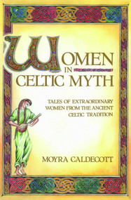 Women in Celtic Myth (Tales of Extraordinary Women from the Ancient Celtic Tradition) by Moyra Caldecott, Anthea Toorchen, 9780892813575