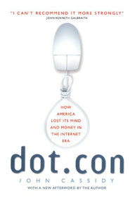 Dot.con (How America Lost Its Mind and Money in the Internet Era) by John Cassidy, 9780060008819