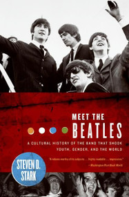 Meet the Beatles (A Cultural History of the Band That Shook Youth, Gender, and the World) by Steven D. Stark, 9780060008932