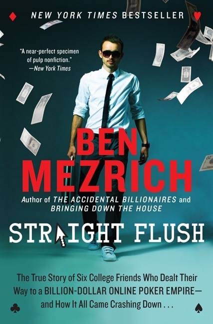 Straight Flush (The True Story of Six College Friends Who Dealt Their Way to a Billion-Dollar Online Poker Empire--and How It All Came Crashing Down . . .) by Ben Mezrich, 9780062240101