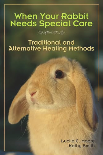When Your Rabbit Needs Special Care (Traditional and Alternative Healing Methods) by Lucile C Moore, Kathy Smith, 9781595800312