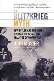 The Blitzkrieg Myth (How Hitler and the Allies Misread the Strategic Realities of World War II) by John Mosier, 9780060009779