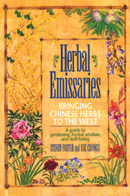 Herbal Emissaries (Bringing Chinese Herbs to the West: A Guide to Gardening, Herbal Wisdom, and Well-Being) by Steven Foster, Yue Chongxi, 9780892813490