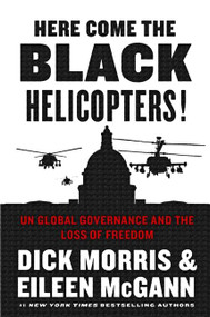Here Come the Black Helicopters! (UN Global Governance and the Loss of Freedom) by Dick Morris, Eileen McGann, 9780062240590