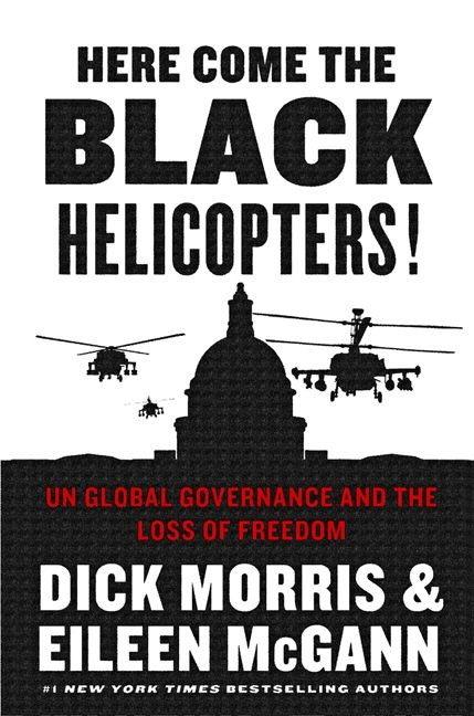 Here Come the Black Helicopters! (UN Global Governance and the Loss of Freedom) by Dick Morris, Eileen McGann, 9780062240590