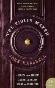 The Violin Maker (A Search for the Secrets of Craftsmanship, Sound, and Stradivari) by John Marchese, 9780060012687