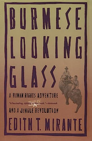 Burmese Looking Glass (A Human Rights Adventure and a Jungle Revolution) by Edith T. Mirante, 9780871135704