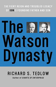 The Watson Dynasty (The Fiery Reign and Troubled Legacy of IBM's Founding Father and Son) by Richard S. Tedlow, 9780060014063