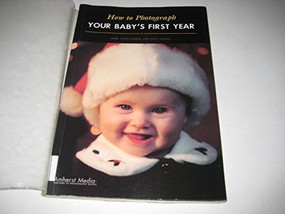 How to Photograph Your Baby's First Year by Laurie White Hayball, David Hayball, 9781584281054