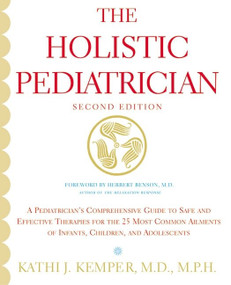The Holistic Pediatrician (Second Edition) (A Pediatrician's Comprehensive Guide to Safe and Effective Therapies for the 25 Most Common Ailments of Infants, Children, and Adolescents) by Kathi J. Kemper, 9780060084271
