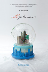Smile for the Camera (A Memoir) by Kelle James, 9781442406247