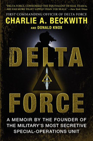 Delta Force (A Memoir by the Founder of the U.S. Military's Most Secretive Special-Operations Unit) by Charlie A. Beckwith, Donald Knox, 9780062249692