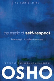 The Magic of Self-Respect (Awakening to your Own Awareness) by Osho, Osho International Foundation, 9780981834184