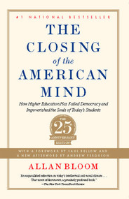 Closing of the American Mind (How Higher Education Has Failed Democracy and Impoverished the Souls of Today's Students) by Allan Bloom, Andrew Ferguson, Saul Bellow, 9781451683202