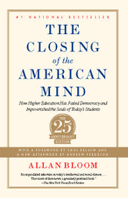 Closing of the American Mind (How Higher Education Has Failed Democracy and Impoverished the Souls of Today's Students) by Allan Bloom, Andrew Ferguson, Saul Bellow, 9781451683202