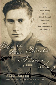 Where the Birds Never Sing (The True Story of the 92nd Signal Battalion and the Liberation of Dachau) by Jack Sacco, 9780060096663