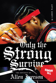 Only the Strong Survive (The Odyssey of Allen Iverson) by Larry Platt, 9780060097745