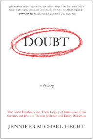 Doubt: A History (The Great Doubters and Their Legacy of Innovation from Socrates and Jesus to Thomas Jefferson and Emily Dickinson) by Jennifer Hecht, 9780060097950