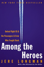 Among the Heroes (United Flight 93 and the Passengers and Crew Who Fought Back) by Jere Longman, 9780060099091