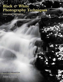 Black & White Photography Techniques (With Adobe Photoshop) by Maurice Hamilton, 9781584281733