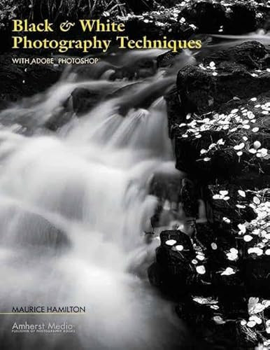 Black & White Photography Techniques (With Adobe Photoshop) by Maurice Hamilton, 9781584281733