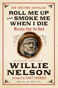 Roll Me Up and Smoke Me When I Die (Musings from the Road) by Willie Nelson, Kinky Friedman, 9780062293312