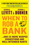When to Rob a Bank (...And 131 More Warped Suggestions and Well-Intended Rants) by Steven D. Levitt, Stephen J. Dubner, 9780062385321