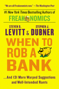 When to Rob a Bank (...And 131 More Warped Suggestions and Well-Intended Rants) - 9780062385802 by Steven D. Levitt, Stephen J. Dubner, 9780062385802