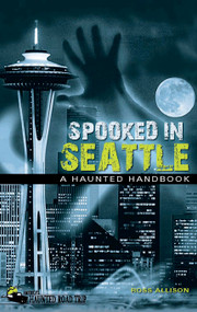 Spooked in Seattle (A Haunted Handbook) by Ross Allison, 9781578605019