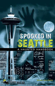 Spooked in Seattle (A Haunted Handbook) by Ross Allison, 9781578605019