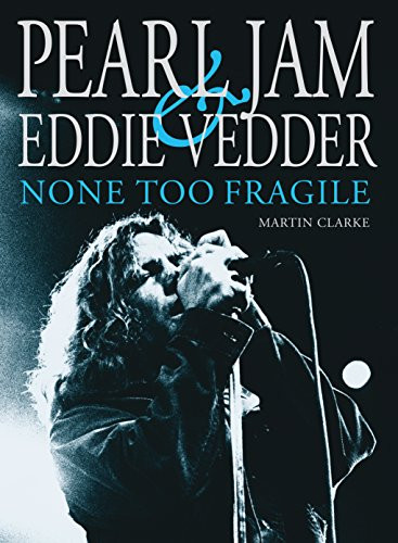 PEARL JAM AND EDDIE VEDDER (None Too Fragile) - 9780859655392 by Martin Clarke, 9780859655392