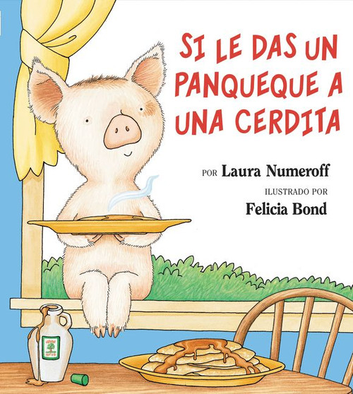 Si le das un panqueque a una cerdita (If You Give a Pig a Pancake (Spanish edition)) by Laura Joffe Numeroff, Felicia Bond, 9780060283162