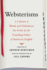 Websterisms (A Collection of Words and Definitions Set Forth by the Founding Father of American English) by Jill Lepore, Arthur Schulman, 9781416577010