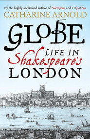 Globe (Life in Shakespeare's London) by Catharine Arnold, 9781471125690