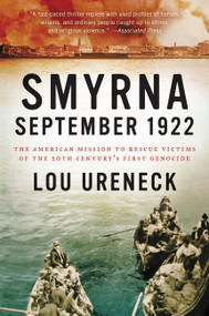 Smyrna, September 1922 (The American Mission to Rescue Victims of the 20th Century's First Genocide) by Lou Ureneck, 9780062259899