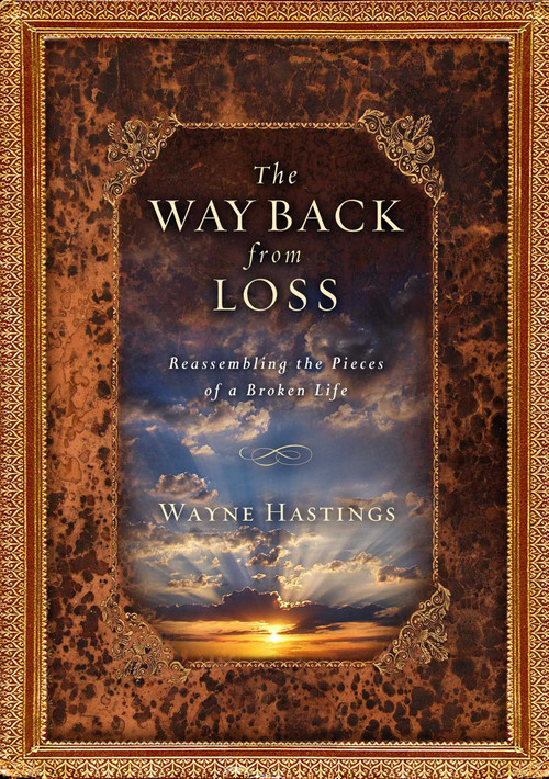 The Way Back from Loss (Reassembling the Pieces of a Broken Life) by Wayne Hastings, 9781476716985
